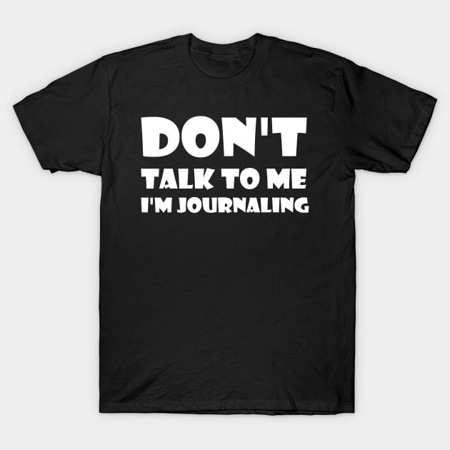 Don't Talk To Me I'm Journaling - funny text simple font - meme ironic satire T-Shirt by Bend-The-Trendd